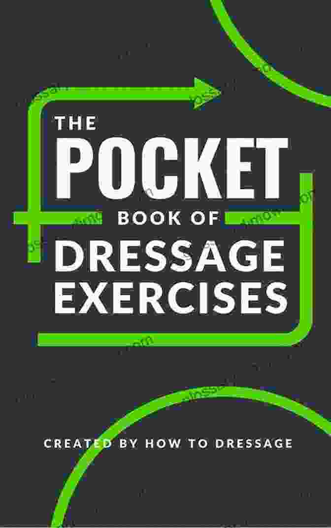 The Pocket Of Dressage Exercises: A Comprehensive Guide To Dressage Mastery The Pocket Of Dressage Exercises: 30 Customizable Dressage Exercises To Suit All Training Levels In A Compact Pocket Sized