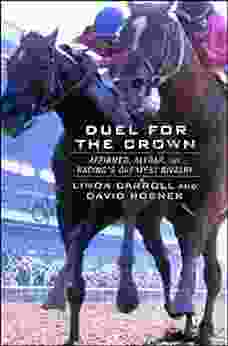 Duel for the Crown: Affirmed Alydar and Racing s Greatest Rivalry