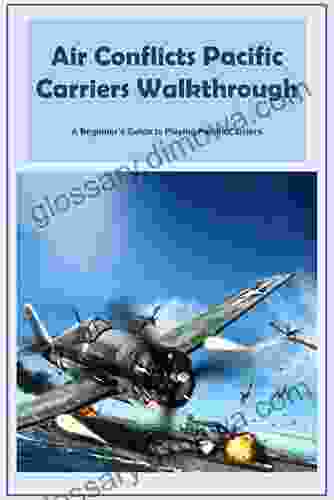 Air Conflicts Pacific Carriers Walkthrough: A Beginner s Guide to Playing Pacific Carriers: Game Guide