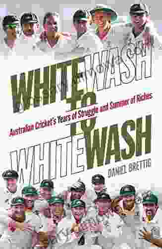 Whitewash To Whitewash: Australian Cricket S Years Of Struggle And Summer Of Riches