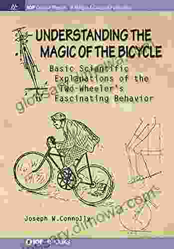 Understanding The Magic Of The Bicycle: Basic Scientific Explanations To The Two Wheeler S Mysterious And Fascinating Behavior (IOP Concise Physics)