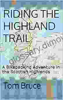 Riding The Highland Trail: A Bikepacking Adventure In The Scottish Highlands (Cycling Adventures Around The World 6)