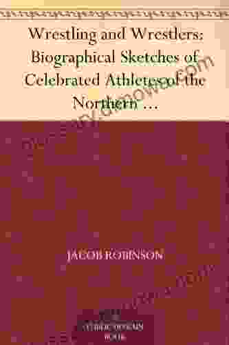 Wrestling And Wrestlers: Biographical Sketches Of Celebrated Athletes Of The Northern Ring To Which Is Added Notes On Bull And Badger Baiting