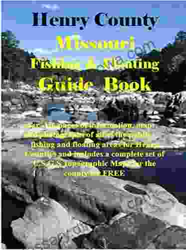 Henry County Missouri Fishing Floating Guide Book: Complete Fishing And Floating Information For Henry County Missouri (Missouri Fishing Floating Guide Books)