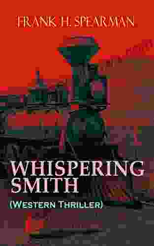 WHISPERING SMITH (Western Thriller): A Daring Policeman On A Mission To Catch The Notorious Train Robbers