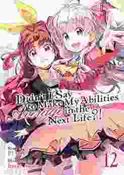 Didn T I Say To Make My Abilities Average In The Next Life? Light Novel Vol 12