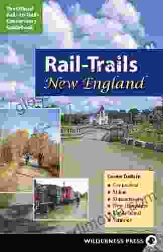 Rail Trails New England: Connecticut Maine Massachusetts New Hampshire Rhode Island And Vermont