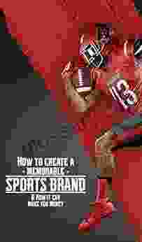 How To Create A Memorable Sports Brand: How It Can Make You Money