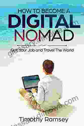 How To Become A Digital Nomad: Quit Your Job And Travel The World (Financial Freedom Guides)