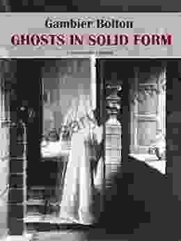 Ghosts In Solid Form Ken Piesse