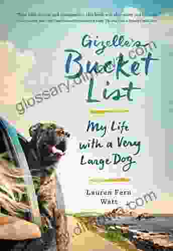 Gizelle S Bucket List: My Life With A Very Large Dog