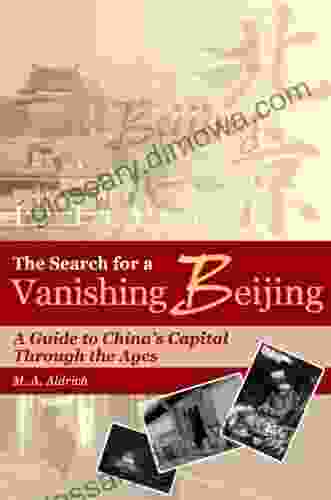 The Search For A Vanishing Beijing: A Guide To China S Capital Through The Ages