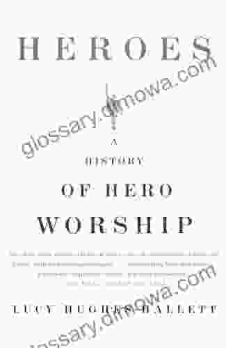 Heroes: A History Of Hero Worship