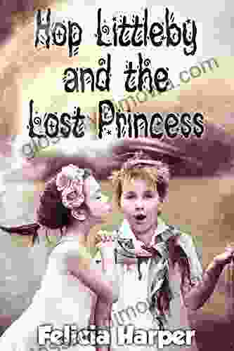 For Kids: Hop Littleby And The Lost Princess (KIDS FANTASY #2) (Kids Children S Kids Stories Kids Fantasy Kids Mystery For Kids Ages 4 6 6 8 9 12)