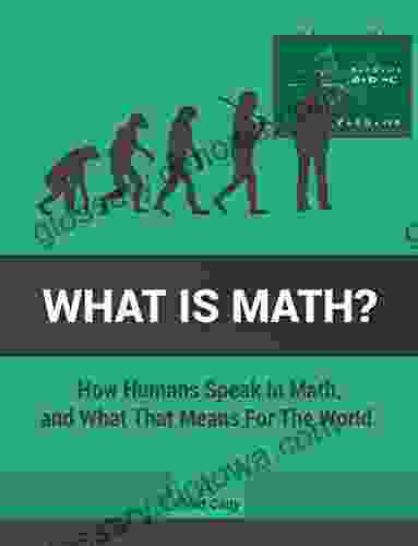 What Is Math?: How Humans Speak In Math And What That Means For The World