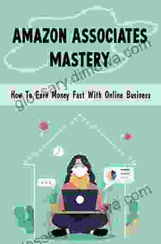 Amazon Associates Mastery: How To Earn Money Fast With Online Business