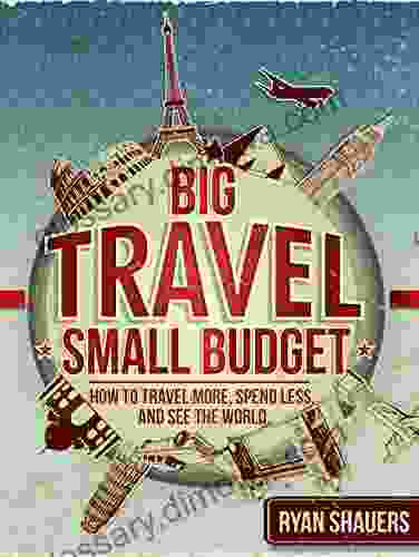 Big Travel Small Budget: How To Travel More Spend Less And See The World