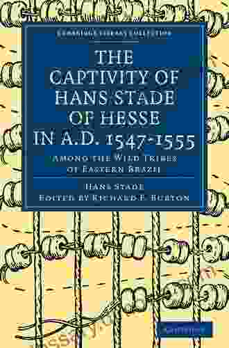 The Captivity Of Hans Stade Of Hesse In A D 1547 1555 Among The Wild Tribes Of Eastern Brazil (Hakluyt Society First Series)