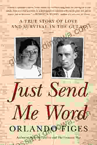 Just Send Me Word: A True Story Of Love And Survival In The Gulag