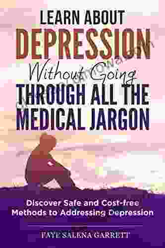 Learn About Depression Without Going Through All The Medical Jargon: Discover Safe And Cost Free Methods To Addressing Depression