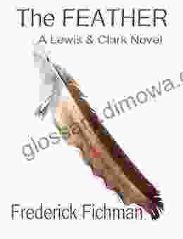 The Feather: A Lewis And Clark Expedition Fantasy Novel Volume 1