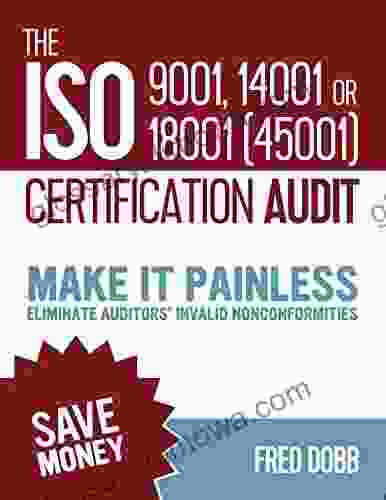 The ISO 9001 14001 Or 18001(45001) Certification Audit: Make It Painless Eliminate Auditors Invalid Nonconformities