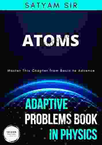 Vol 29: Atoms: Physics Factor Adaptive Problems in Physics: Master this Chapter from Basic to Advance (Adaptive Problems in Physics Series)