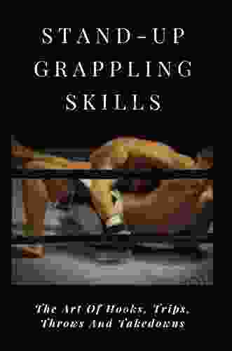 Stand Up Grappling Skills: The Art Of Hooks Trips Throws And Takedowns: Pro Fighters