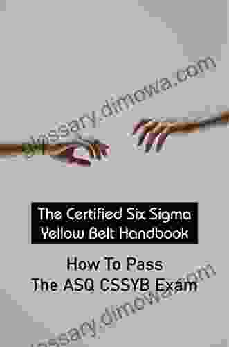 The Certified Six Sigma Yellow Belt Handbook: How To Pass The ASQ CSSYB Exam