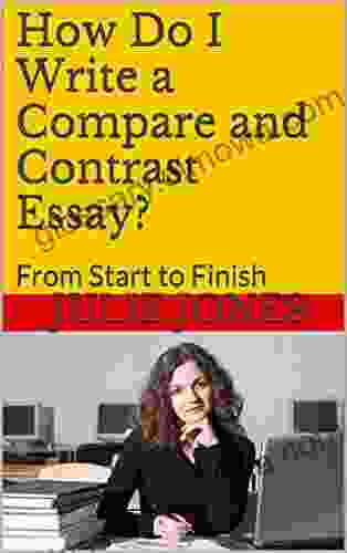 How Do I Write A Compare And Contrast Essay?: From Start To Finish (Essay Writing Success Volume 2)