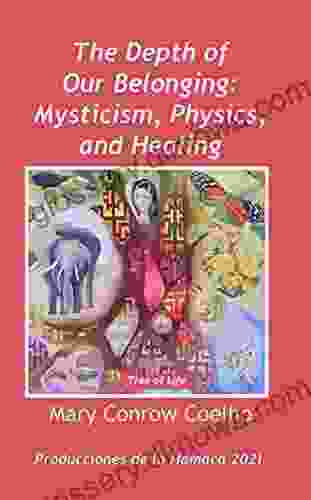 The Depth Of Our Belonging: Mysticism Physics And Healing