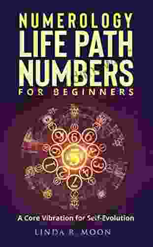 NUMEROLOGY LIFE PATH NUMBERS FOR BEGINNERS: A Core Vibration For Self Evolution