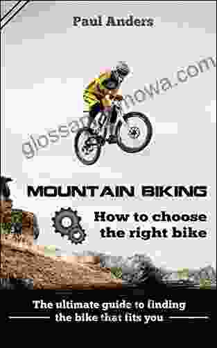 Mountain Biking MTB : How To Choose The Right Bike: The Ultimate Guide To Finding The Bike That Fits You