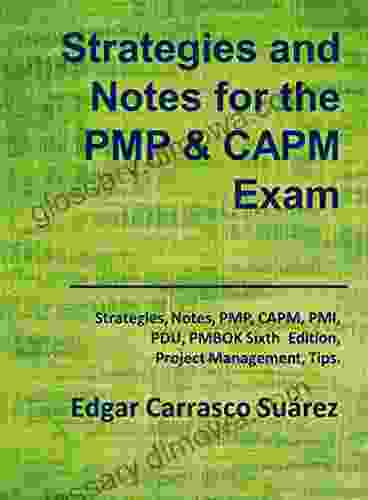 Strategies And Notes For The PMP And CAPM Exam: Strategies Notes PMP CAPM PMI Project Management Professional Certified Associate In Project Management PDU PMBOK Sixth Edition Tips