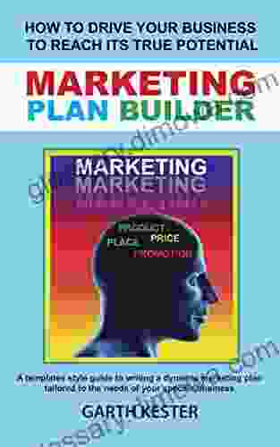 MARKETING PLAN BUILDER: How To Drive Your Business To Reach Its True Potential: A Templates Style Guide To Writing A Dynamic Marketing Plan Tailored To The Needs Of Your Specific Business