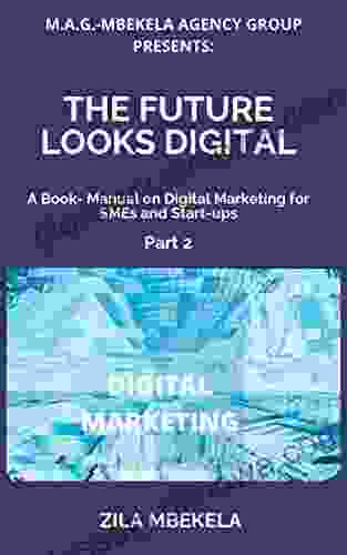 THE FUTURE LOOKS DIGITAL: A Manual On Digital Marketing For SMEs And Start Ups