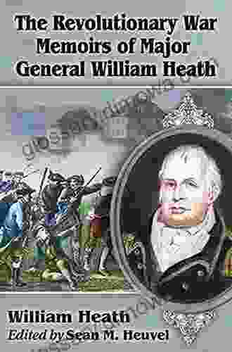 The Revolutionary War Memoirs Of Major General William Heath