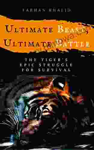 Ultimate Beast Ultimate Battle: The Tiger S Epic Struggle For Survival