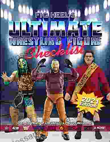 Fig Heel S Ultimate Wrestling Figure Checklist: 2024 Edition