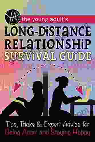 The Young Adult S Long Distance Relationship Survival Guide: Tips Tricks Expert Advice For Being Apart And Staying Happy