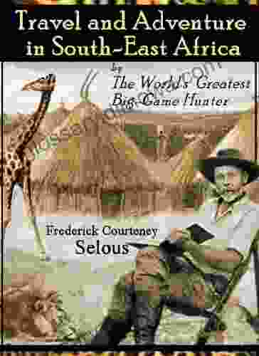 Travel And Adventure In South East Africa: Being The Narrative Of The Last Eleven Years Spent By The Author On The Zambesi And Its Tributaries