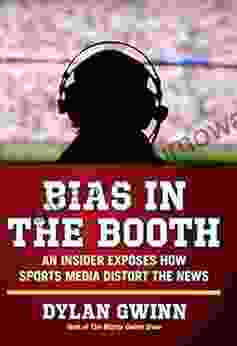 Bias In The Booth: An Insider Exposes How The Sports Media Distort The News