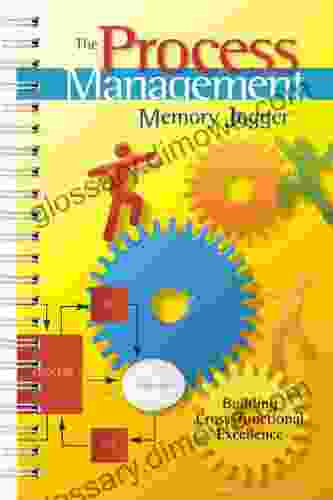 The Process Management Memory Jogger: A Pocket Guide For Building Cross Functional Excellence