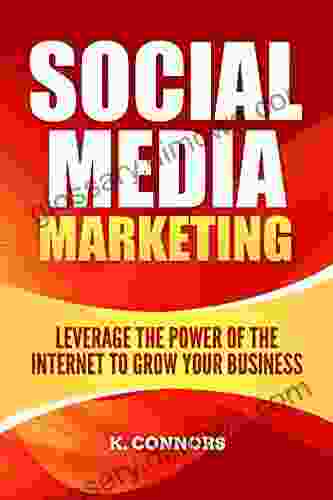 Social Media Marketing: Leverage the Power of the Internet to Grow Your Business