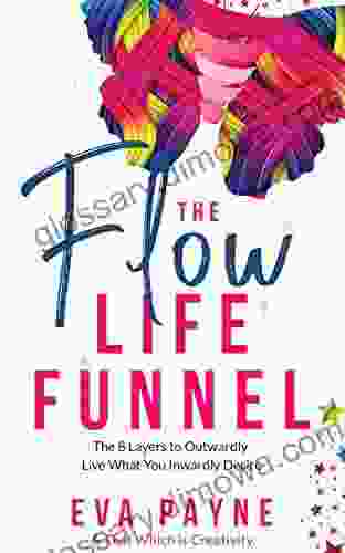 The Flow Life Funnel: The 8 Layers To Outwardly Live What You Inwardly Desire