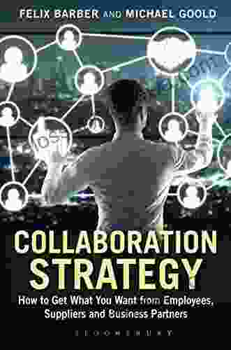 Collaboration Strategy: How to Get What You Want from Employees Suppliers and Business Partners (Criminal Practice Series)