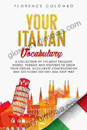 Your Italian Vocabulary: A Collection Of The Most Frequent Italian Words Phrases And Gestures To Grow Your Vocab Accelerate Comprehension And Get Fluent The Fast And Easy Way (LEARN ITALIAN 2)