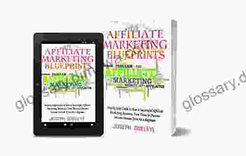 AFFILIATE MARKETING BLUEPRINTS : STEP BY STEP GUIDE TO RUN A SUCCESSFUL AFFILIATE MARKETING BUSINESS TURN THEM TO PASSIVE INCOME STREAM EVEN AS A BEGINNER