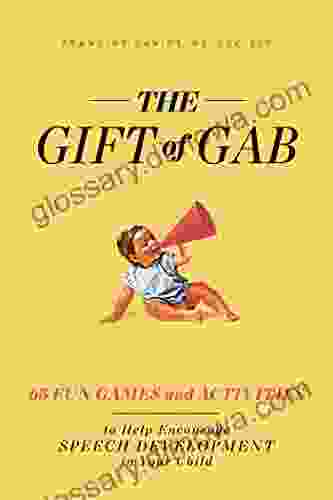 The Gift of Gab: 65 Fun Games and Activities to Help Encourage Speech Development in Your Child