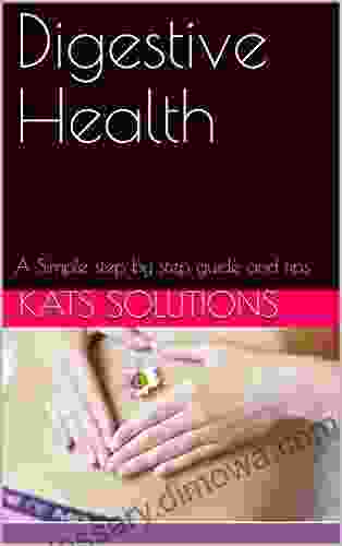 Digestive Health: A Simple Step By Step Guide And Tips